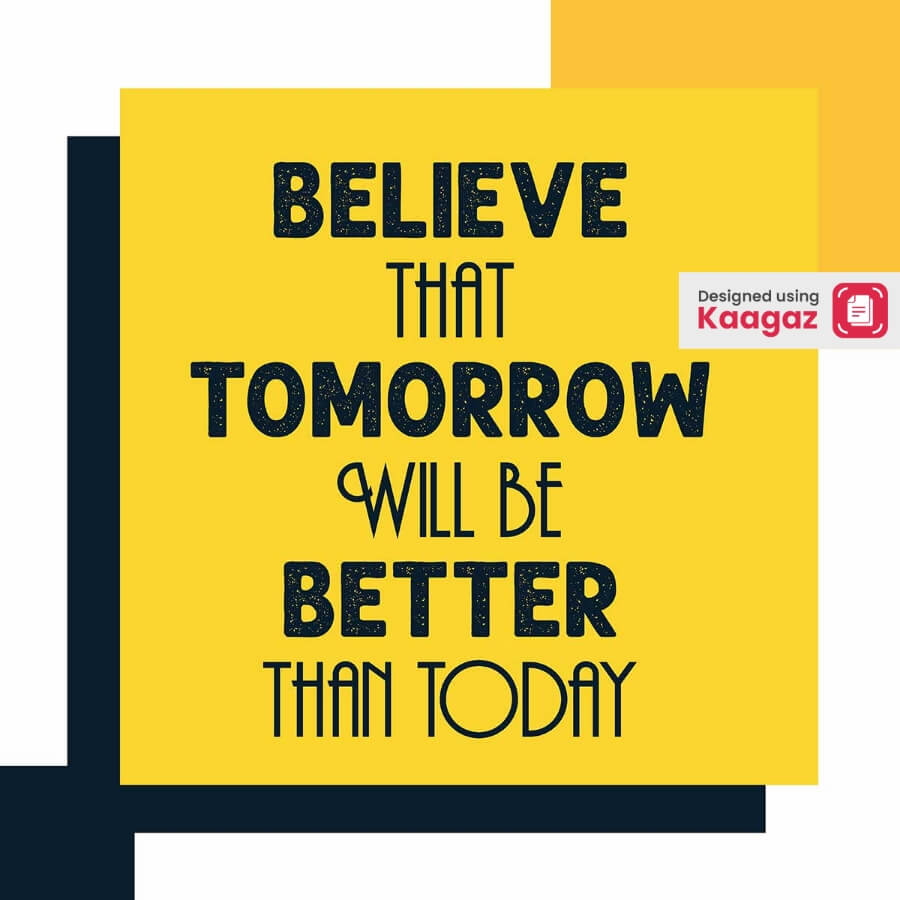 Yellow, white, and black poster with the message 'Believe that tomorrow will be better than today’