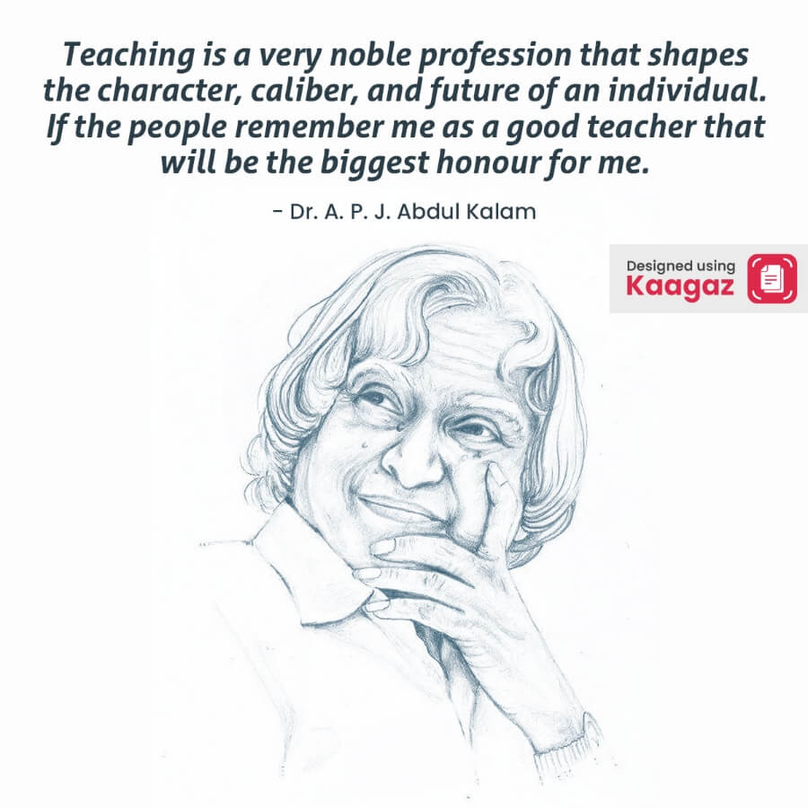 poster shows a drawing of Dr A.P.J Abdul Kalam face and talks about teaching being the shaper of an individual’s character, caliber, and future.